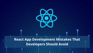 Common React App Development Mistakes that Developers Should Avoid