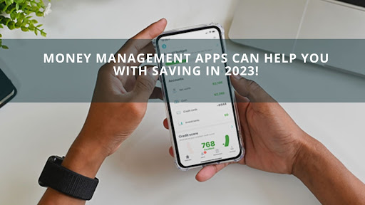 Money Management Apps Can Help You With Saving In 2023!