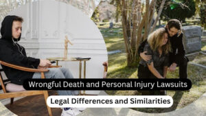 Comparing Wrongful Death And Personal Injury Lawsuits: Legal Differences And Similarities