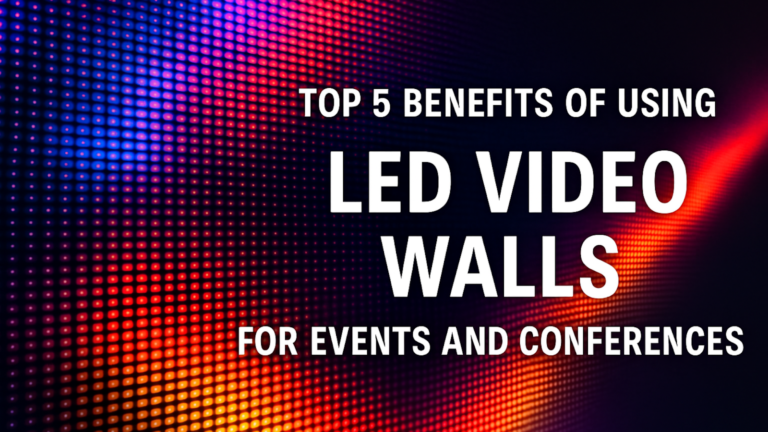 Top 5 Benefits of Using LED Video Walls for Events and Conferences