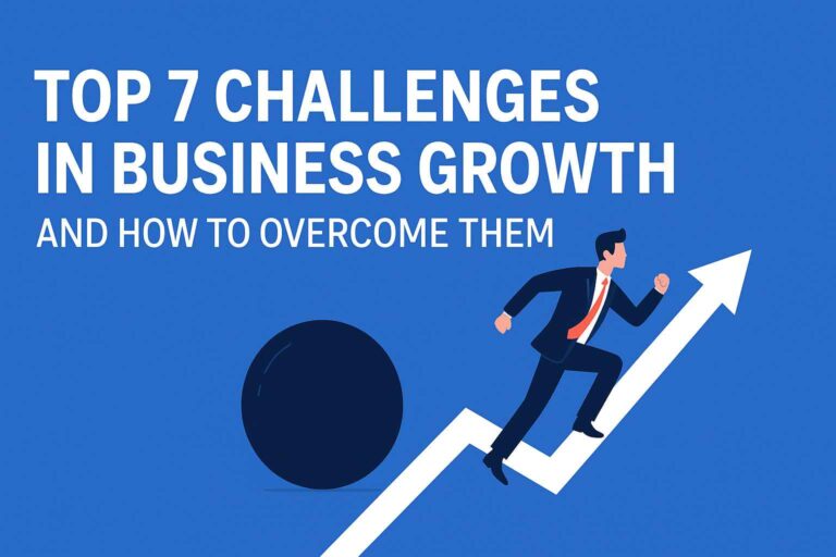 Top 7 Challenges in Business Growth and How to Overcome Them