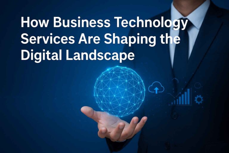 How Business Technology Services Are Shaping the Digital Landscape