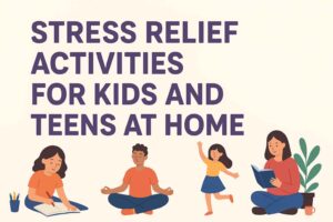 Stress Relief Activities for Kids and Teens at Home