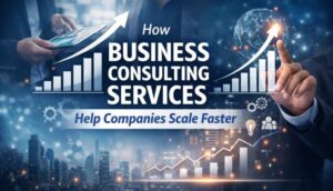 How Business Consulting Services Help Companies Scale Faster